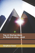 Top 20 Startup Ideas to Watch in 2024 - 2026