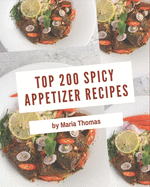 Top 200 Spicy Appetizer Recipes: Spicy Appetizer Cookbook - Your Best Friend Forever