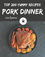 Top 200 Yummy Pork Dinner Recipes: Happiness is When You Have a Yummy Pork Dinner Cookbook!