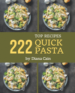 Top 222 Quick Pasta Recipes: A Quick Pasta Cookbook You Will Love