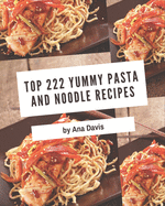 Top 222 Yummy Pasta and Noodle Recipes: A Yummy Pasta and Noodle Cookbook for Effortless Meals