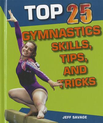 Top 25 Gymnastics Skills, Tips, and Tricks - Savage, Jeff