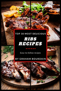 Top 30 Most Delicious Ribs Recipes: A Ribs Cookbook with Pork, Beef and Lamb - [Books on Grilling, Barbecuing, Roasting, Basting and Rubs] - (Top 30 Most Delicious Recipes Book 1)