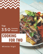 Top 350 Yummy Cooking for Two Recipes: Enjoy Everyday With Yummy Cooking for Two Cookbook!