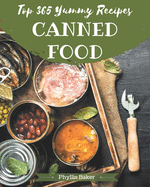 Top 365 Yummy Canned Food Recipes: A Yummy Canned Food Cookbook You Will Need