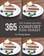 Top 365 Yummy Comfort Food Dessert Recipes: Unlocking Appetizing Recipes in The Best Yummy Comfort Food Dessert Cookbook!