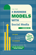 Top 4 Business Models with Social Media [4 in 1]: The Guide that Revolutionized the Young Minds of Online to Achieve Success in a Short Time