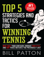 Top 5 Strategies and Tactics for Winning Tennis: With Mental and Emotional Foundations, and How to End Cheating in Juniors