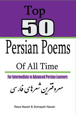 Top 50 Persian Poems of All Time: For Intermediate to Advanced Persian Learners - Nazari, Reza, and Nazari, Somayeh