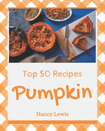 Top 50 Pumpkin Recipes: Explore Pumpkin Cookbook NOW!