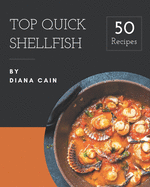 Top 50 Quick Shellfish Recipes: Making More Memories in your Kitchen with Quick Shellfish Cookbook!