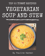 Top 50 Yummy Vegetarian Soup and Stew Recipes: A Yummy Vegetarian Soup and Stew Cookbook that Novice can Cook