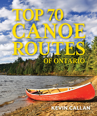 Top 70 Canoe Routes of Ontario - Callan, Kevin