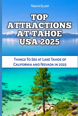 Top Attractions at Tahoe USA 2025: Things To See at Lake Tahoe of California and Nevada in 2025 - Elliot, Travis