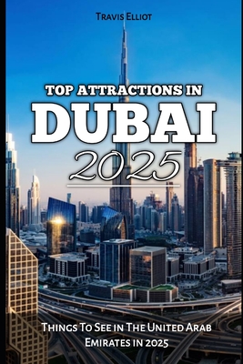 Top Attractions in Dubai 2025: Things To See in The United Arab Emirates in 2025 - Elliot, Travis