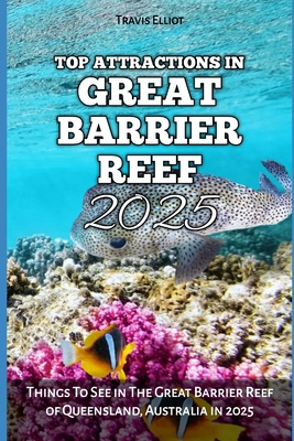 Top Attractions in Great Barrier Reef 2025: Things To See in The Great Barrier Reef of Queensland, Australia in 2025 - Elliot, Travis