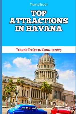 Top Attractions in Havana: Things To See in Cuba in 2025 - Elliot, Travis