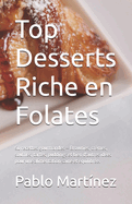 Top Desserts Riche en Folates: 50 recettes gourmandes - Brownies, cr?mes, souffl?s, tartes, puddings et bien d'autres id?es pour une alimentation saine et ?quilibr?e.