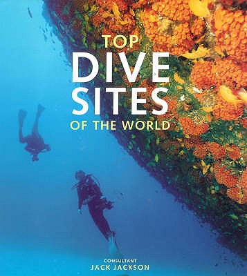 Top Dive Sites of the World - Jackson, Jack, and Wood, Lawson (Contributions by), and Buckles, Guy (Contributions by)