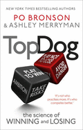 Top Dog: The Science of Winning and Losing - Merryman, Ashley, and Bronson, Po