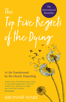 Top Five Regrets of the Dying: A Life Transformed by the Dearly Departing - Ware, Bronnie