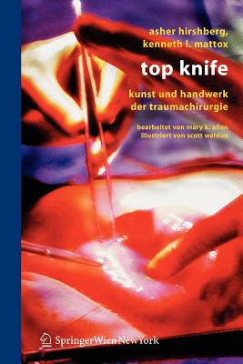 Top Knife: Kunst Und Handwerk Der Trauma-Chirurgie - Hirshberg, Asher, and Siewert, J R (Foreword by), and Weldon, S (Illustrator)