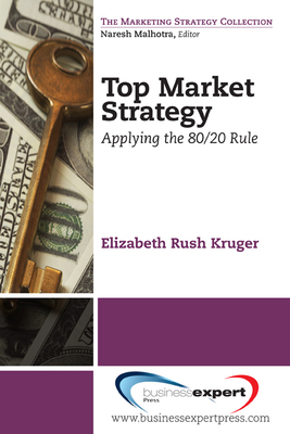 Top Market Strategy: Applying the 80/20 Rule - Kruger, Elizabeth Rush