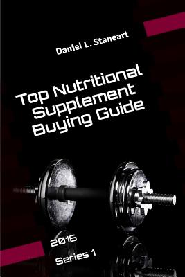 Top Nutritional Supplement Buying Guide: 2016 Series 1 - Staneart, Daniel L