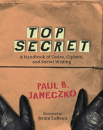Top Secret: A Handbook of Codes, Ciphers, and Secret Writing