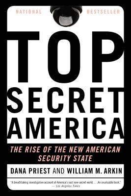 Top Secret America: The Rise of the New American Security State - Priest, Dana, and Arkin, William M