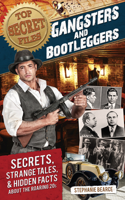 Top Secret Files: Gangsters and Bootleggers, Secrets, Strange Tales, and Hidden Facts about the Roaring 20s - Bearce, Stephanie