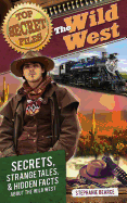 Top Secret Files: The Wild West, Secrets, Strange Tales, and Hidden Facts about the Wild West