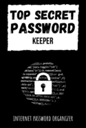 Top Secret Password Keeper: Funny Internet Password Logbook / Organizer, Password Keeper / Tracker Book Notebook Journal