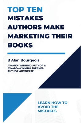 Top Ten Mistakes Authors make Marketing Their Books - Bourgeois, B Alan