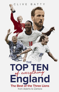 Top Ten of Everything England: The Best of the Three Lions from Adams to Zamora