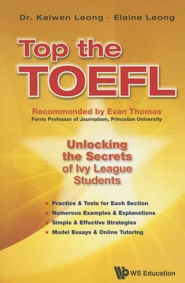 Top the Toefl: Unlocking the Secrets of Ivy League Students - Leong, Kaiwen, and Leong, Elaine