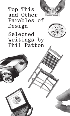 Top This and Other Parables of Design: Selected Writings by Phil Patton - Patton, Phil, and Tufte, Edward (Introduction by), and Baumann, Caroline (Foreword by)
