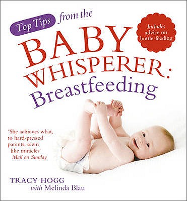 Top Tips from the Baby Whisperer: Breastfeeding: Includes advice on bottle-feeding - Blau, Melinda, and Hogg, Tracy