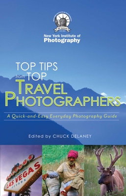 Top Travel Photo Tips: From Ten Pro Photographers - New York Institute of Photography, and DeLaney, Chuck