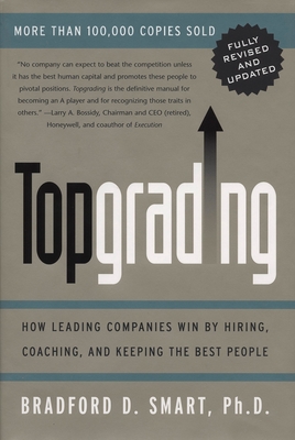 Topgrading (Revised PHP Edition): How Leading Companies Win by Hiring, Coaching and Keeping the Best People - Smart, Bradford D