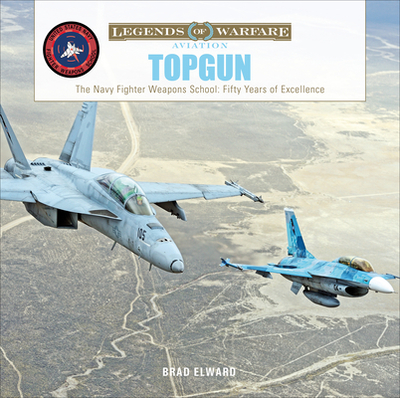 Topgun: The US Navy Fighter Weapons School: Fifty Years of Excellence - Elward, Brad