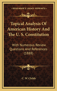 Topical Analysis of American History and the U. S. Constitution: With Numerous Review Questions and References (1888)