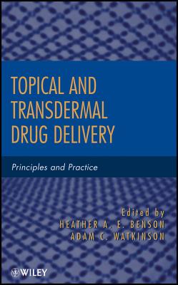 Topical and Transdermal Drug Delivery: Principles and Practice - Benson, Heather A E (Editor), and Watkinson, Adam C (Editor)