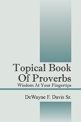 Topical Book of Proverbs: Wisdom at Your Fingertips - Davis Sr, Dewayne F