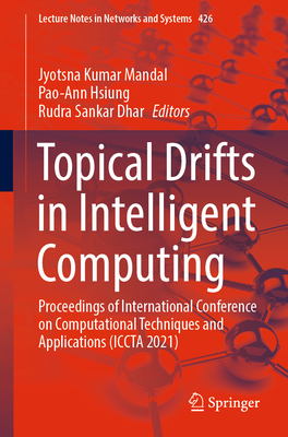 Topical Drifts in Intelligent Computing: Proceedings of International Conference on Computational Techniques and Applications (ICCTA 2021) - Mandal, Jyotsna Kumar (Editor), and Hsiung, Pao-Ann (Editor), and Sankar Dhar, Rudra (Editor)