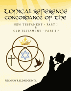 Topical Reference Concordance of The New and Old Testament: Part 1 and Part 2