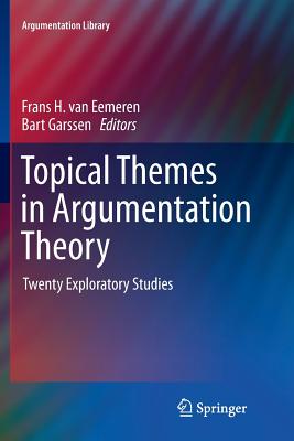 Topical Themes in Argumentation Theory: Twenty Exploratory Studies - Van Eemeren, Frans H (Editor), and Garssen, Bart (Editor)