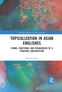 Topicalization in Asian Englishes: Forms, Functions, and Frequencies of a Fronting Construction