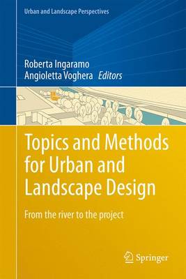 Topics and Methods for Urban and Landscape Design: From the River to the Project - Ingaramo, Roberta (Editor), and Voghera, Angioletta (Editor)