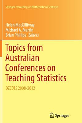 Topics from Australian Conferences on Teaching Statistics: Ozcots 2008-2012 - Macgillivray, Helen (Editor), and Phillips, Brian (Editor), and Martin, Michael A (Editor)